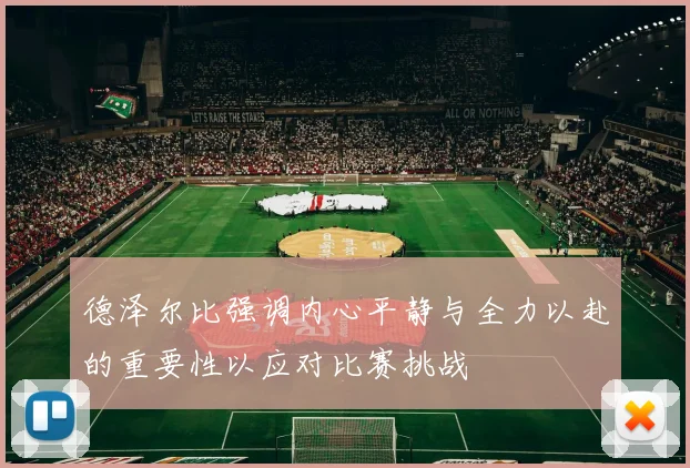 德泽尔比强调内心平静与全力以赴的重要性以应对比赛挑战